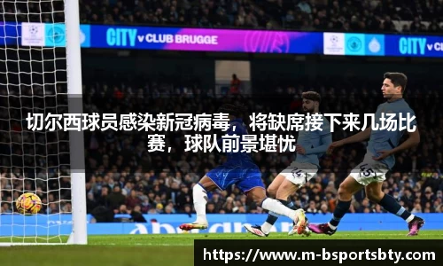切尔西球员感染新冠病毒，将缺席接下来几场比赛，球队前景堪忧